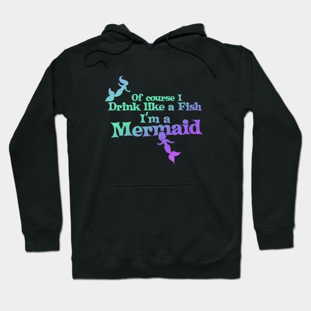 Of course I drink like a fish I'm a mermaid Hoodie by bubbsnugg